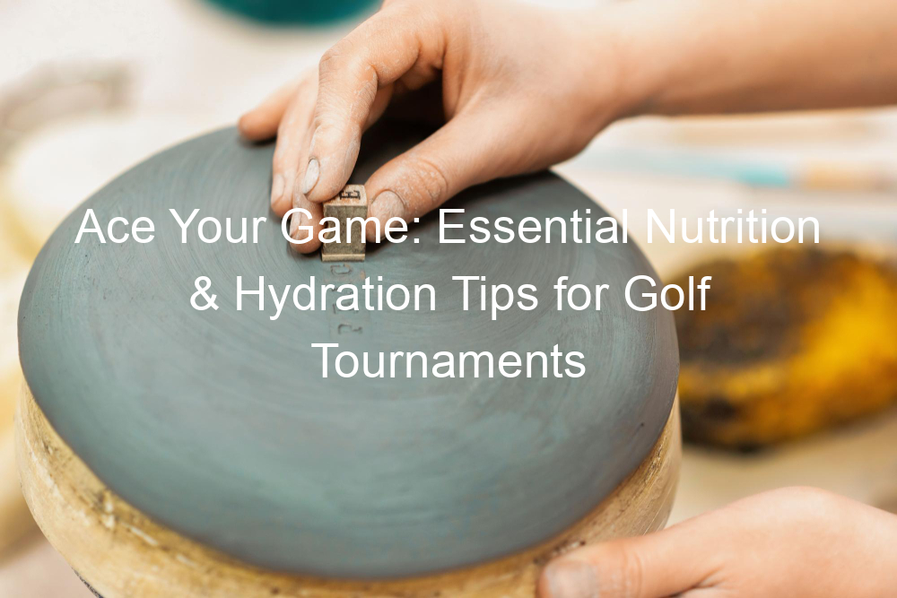 Ace Your Game: Essential Nutrition & Hydration Tips for Golf Tournaments