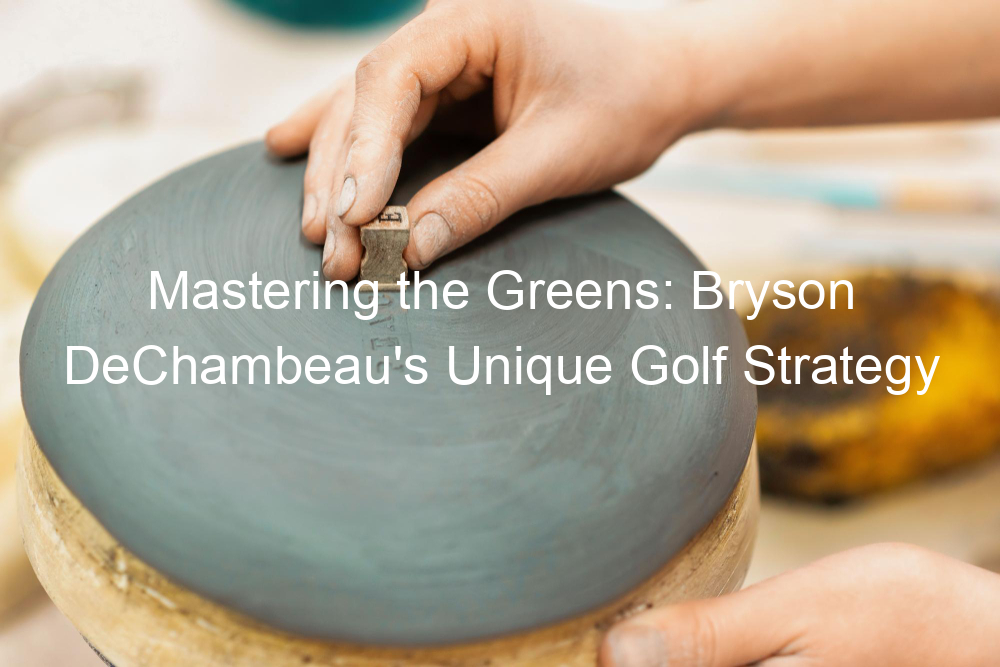 Mastering the Greens: Bryson DeChambeau's Unique Golf Strategy