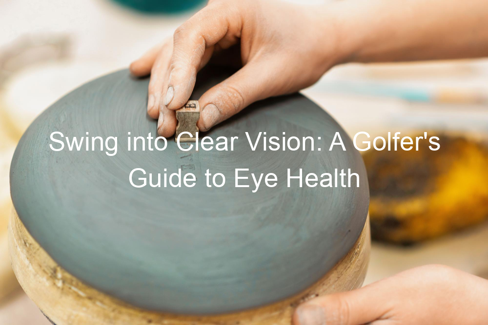 Swing into Clear Vision: A Golfer's Guide to Eye Health